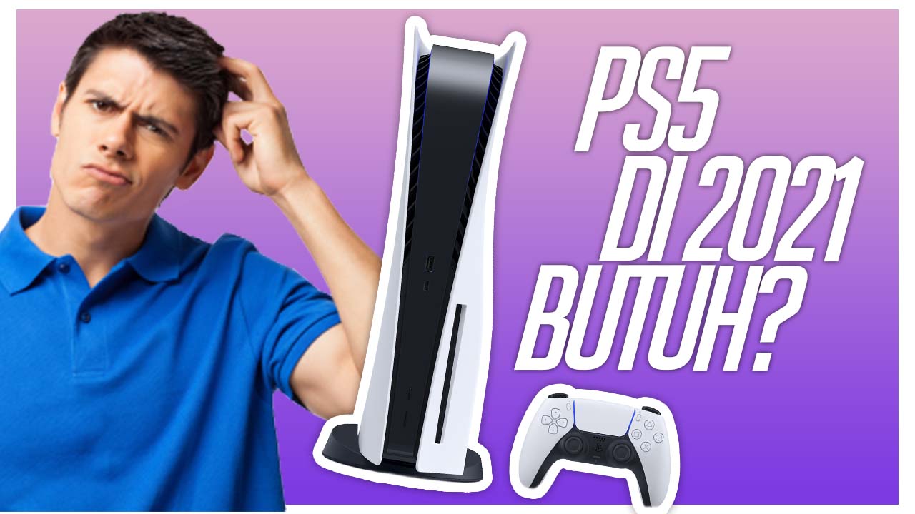 Punya PS5 di 2021? Butuh Banget Ngga Sih?