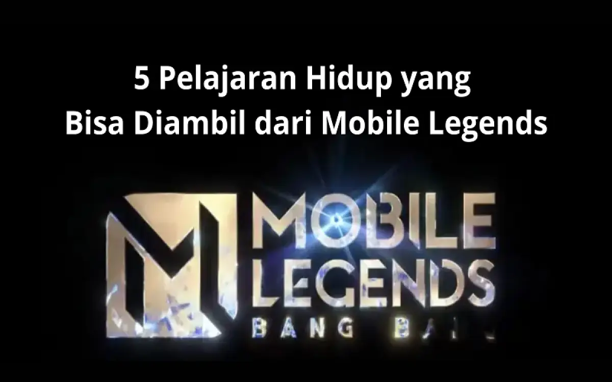 5 Pelajaran Hidup Krusial dari Mobile Legends