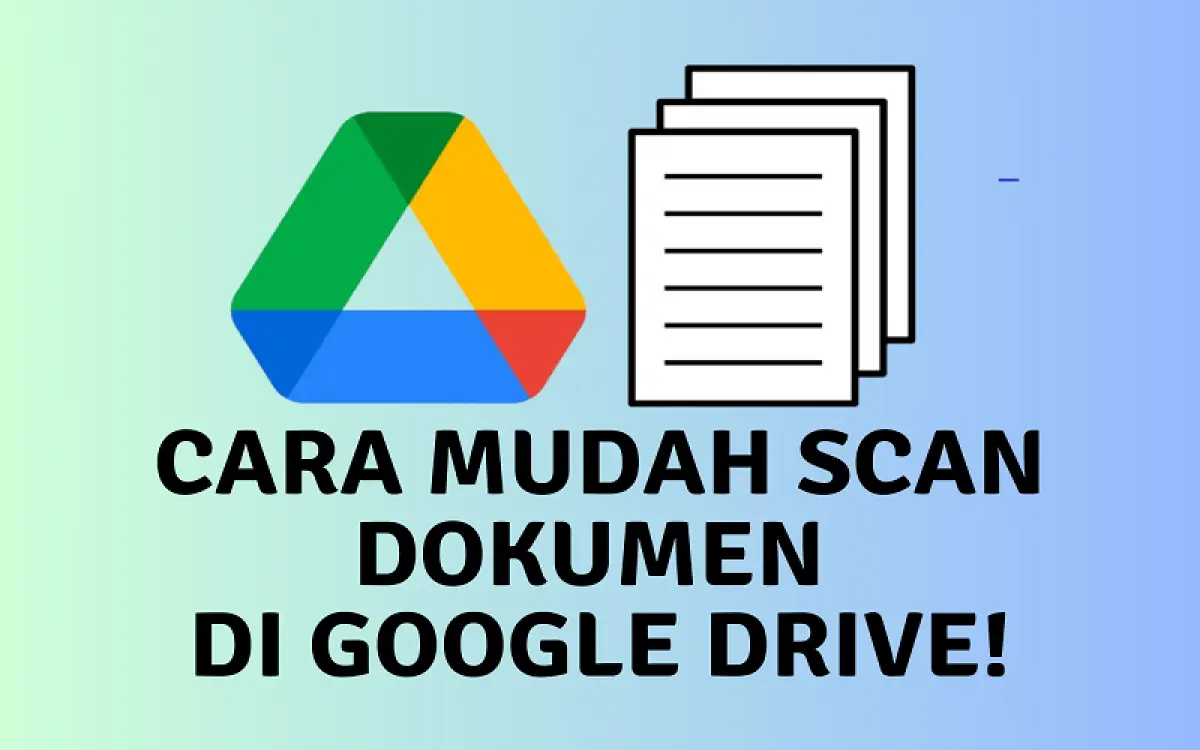 Langkah Mudah Mengenakan Fitur Scan Berkas di Google Drive